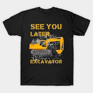 See You Later Excavator T-Shirt